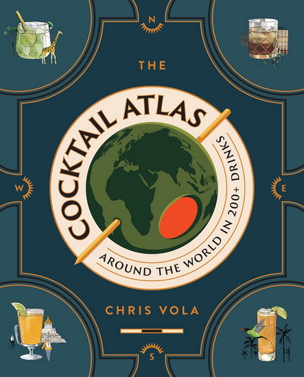 The Cocktail Atlas: Around the World in 200+ Drinks - CHRIS VOLA