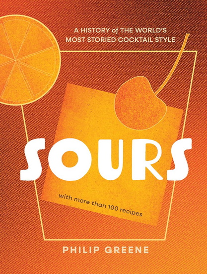 Sours: A History of the World&#39;s Most Storied Cocktail Style - PHILIP GREENE