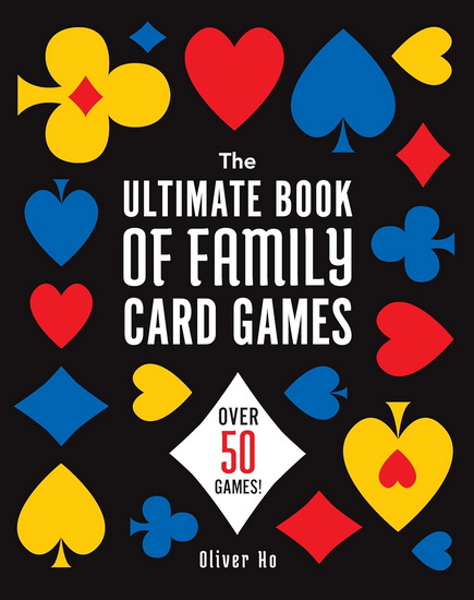 The Ultimate Book of Family Card Games: Over 50 Games! - OLIVER HO