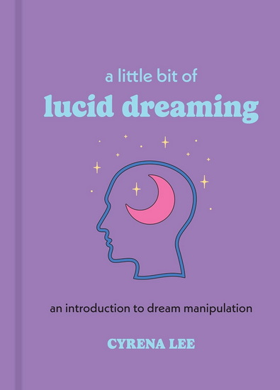 A Little Bit of Lucid Dreaming: An Introduction to Dream Manipulation - CYRENA LEE