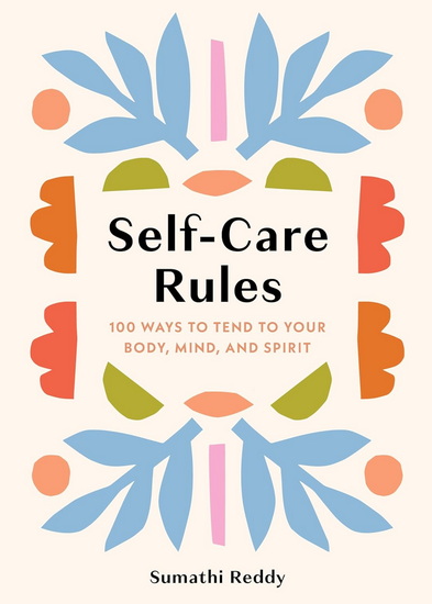 Self-Care Rules: 100 Ways to Tend to Your Body, Mind, and Spirit - SUMATHI REDDY