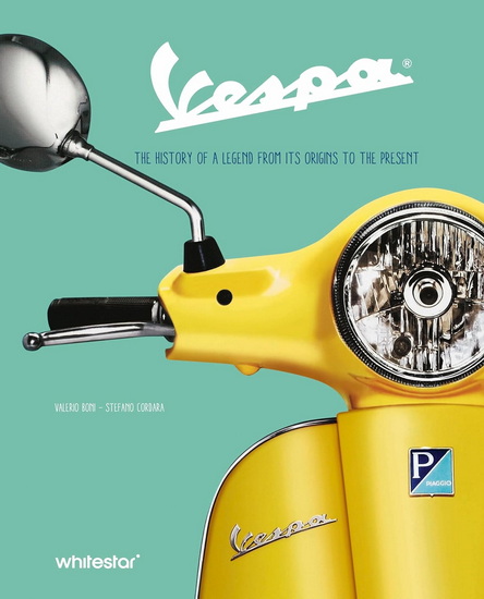 Vespa: The History of a Legend from Its Origins to the Present - VALERIO BONI
