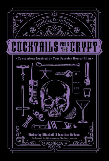 Cocktails from the Crypt: Terrifying Yet Delicious Concoctions Inspired by Your Favorite Horror Films - JONATHAN DEHAAN