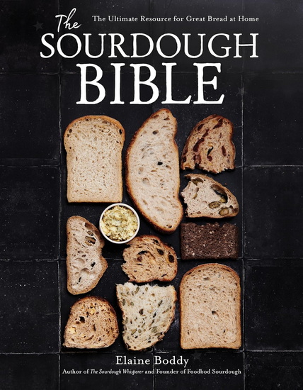 The Sourdough Bible: The Ultimate Resource for Great Bread at Home - ELAINE BODDY