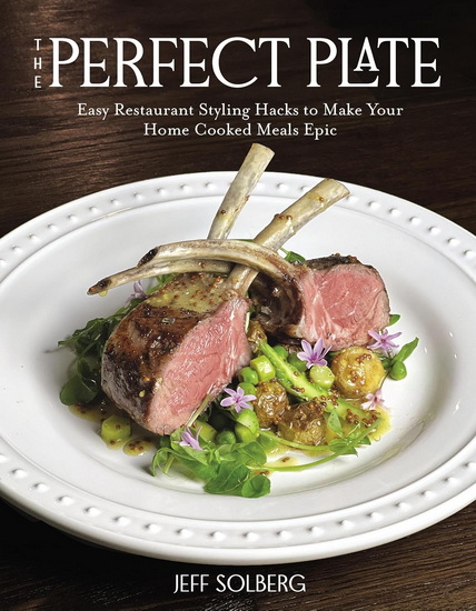The Perfect Plate: Easy Restaurant Styling Hacks to Make Your Home Cooked Meals Epic - JEFF SOLBERG