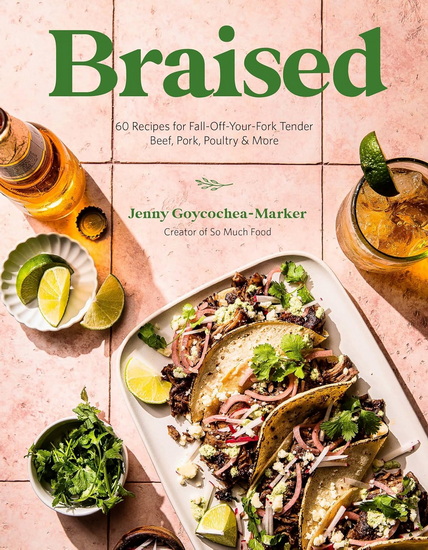 Braised: 60 Recipes for Fall-Off-Your-Fork Tender Beef, Pork, Poultry & More - JENNY GOYCOCHEA-MARKER