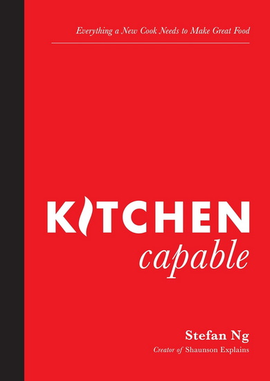 Kitchen Capable: Everything a New Cook Needs to Make Great Food - STEFAN NG