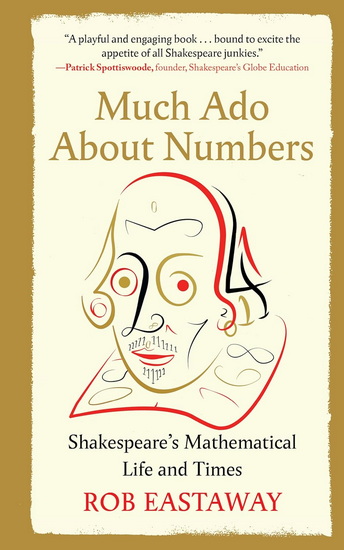 Much Ado About Numbers: Shakespeare&#39;s Mathematical Life and Times - ROB EASTAWAY