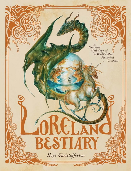 Loreland Bestiary: An Illustrated Mythology of the World's Most Fantastical Creatures - HOPE CHRISTOFFERSON