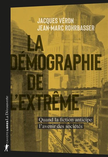 La Démographie de l'extrême : quand la fiction anticipe l'avenir des sociétés - JACQUES VÉRON - JEAN-MARC ROHRBASSER