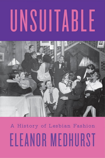 Unsuitable : A History of Lesbian Fashion - ELEANOR MEDHURST