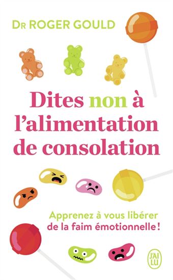 Dites non à l&#39;alimentation de consolation : apprenez à gérer vos émotions pour vous libérer de la faim émotionnelle N. éd. - ROGER GOULD