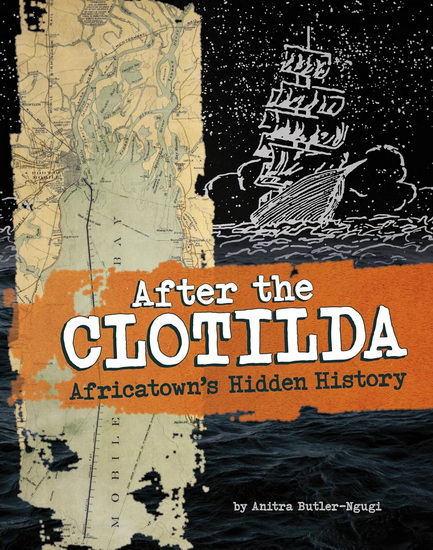 After the Clotilda: Africatown's Hidden History - ANITRA BUTLER-NGUGI