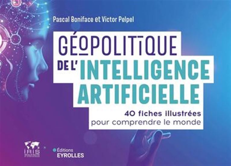 Géopolitique de l'intelligence artificielle : 40 fiches illustrées pour comprendre le monde - PASCAL BONIFACE - VICTOR PELPEL