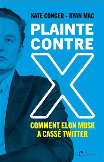 Plainte contre X : comment Elon Musk a cassé Twitter - KATE CONGER - RYAN MAC