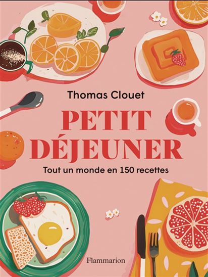 Petit déjeuner : tout un monde en 150 recettes - THOMAS CLOUET