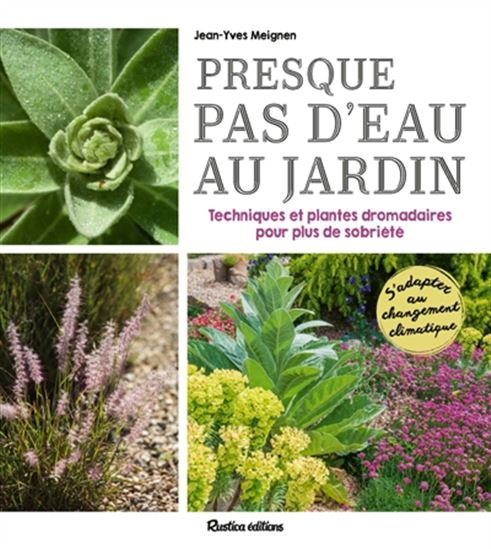 Presque pas d'eau au jardin : techniques et plantes dromadaires pour plus de sobriété - JEAN-YVES MEIGNEN