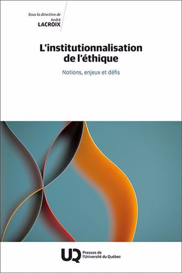 L&#39;Institutionnalisation de l&#39;éthique : notions, enjeux et défis - ANDRÉ LACROIX