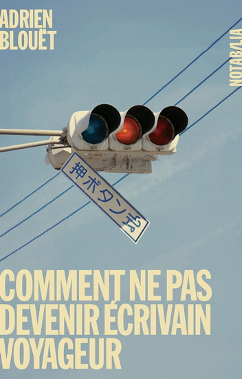 Comment ne pas devenir écrivain voyageur - ADRIEN BLOUËT