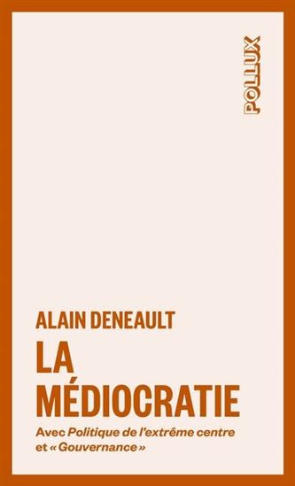 La Médiocratie : Avec Politique de l&#39;extrême centre et Gouvernance N. éd. - ALAIN DENEAULT