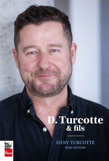 D. Turcotte et fils : Dany Turcotte, mon histoire - DANY TURCOTTE