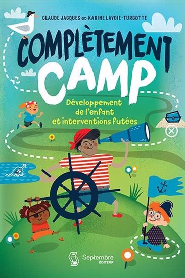 Complètement camp : Développement de l’enfant et interventions futées - KARINE LAVOIE-TURCOTTE - CLAUDE JACQUES