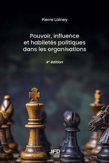 Pouvoir, influence et habiletés politiques dans les organisations 4e éd. - PIERRE LAINEY