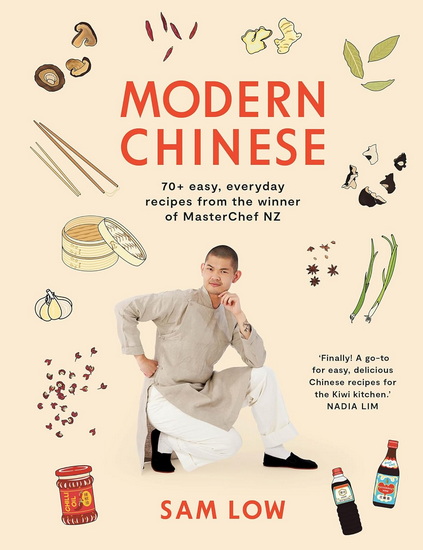Modern Chinese: 70+ Easy, Everyday Recipes from the Winner of MasterChef NZ - SAM LOW