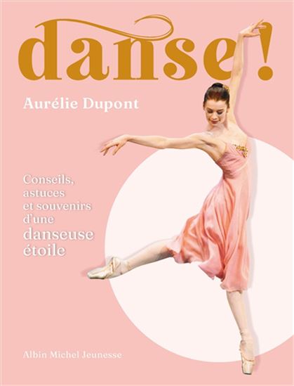 Danse ! : conseils, astuces et souvenirs d'une danseuse étoile - AURÉLIE DUPONT - JULIE CÉRÉ