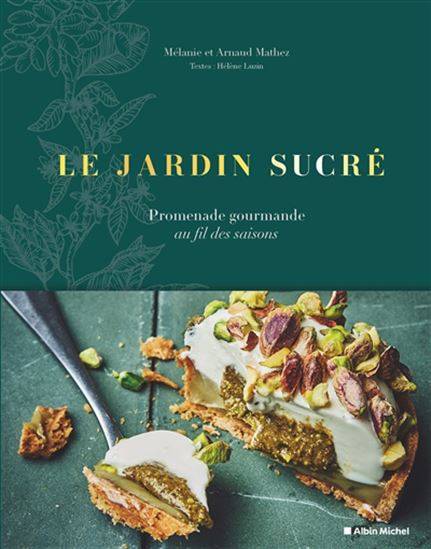 Le Jardin sucré : des pâtisseries irrésistibles au fil des saisons - MÉLANIE MATHEZ - ARNAUD