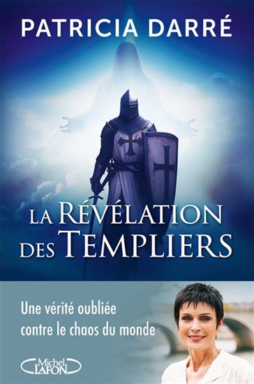 La Révélation des templiers : une vérité oubliée contre le chaos du monde - PATRICIA DARRÉ