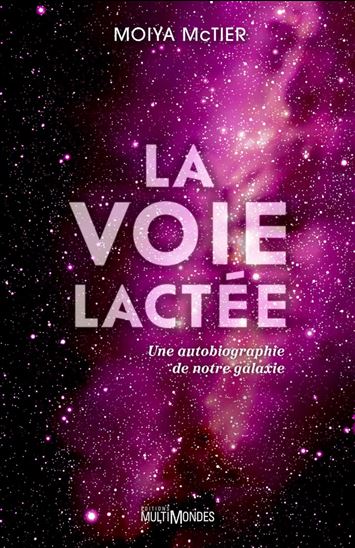La Voie lactée : une autobiographie de notre galaxie - MOIYA MCTIER