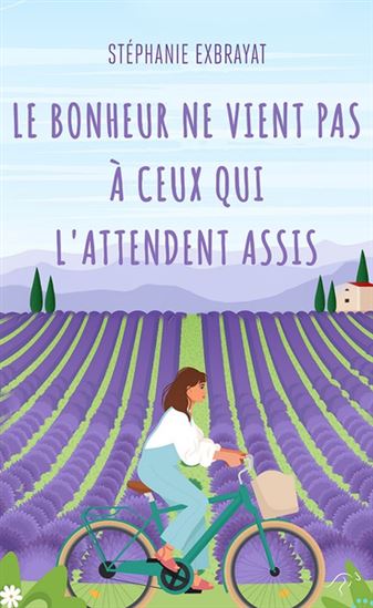Le Bonheur ne vient pas à ceux qui l'attendent assis - STÉPHANIE EXBRAYAT