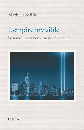 L&#39;Empire invisible : Essai sur le métamorphose de l&#39;Amérique - MATHIEU BÉLISLE