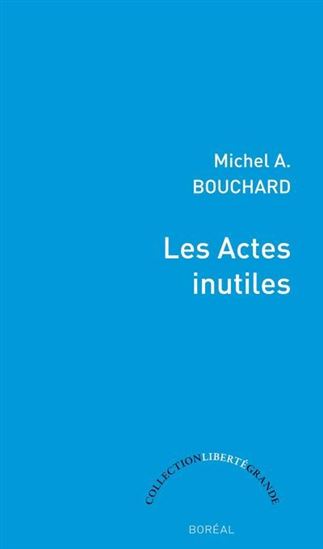Les Actes inutiles - MICHEL A BOUCHARD