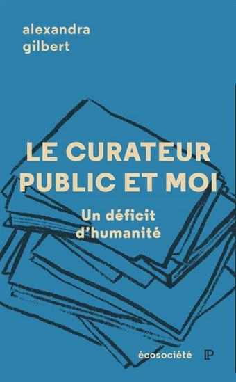 Le Curateur public et moi : un déficit d&#39;humanité - ALEXANDRA GILBERT