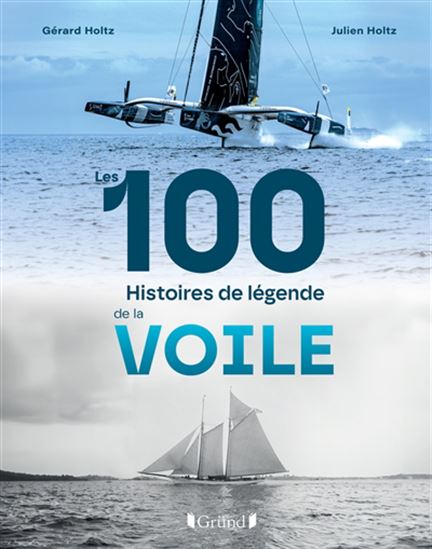 Les 100 histoires de légende de la voile - GÉRARD HOLTZ - JULIEN