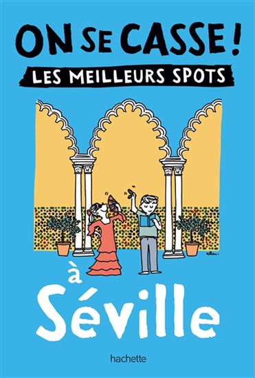 On se casse ! : les meilleurs spots à Séville - COLLECTIF