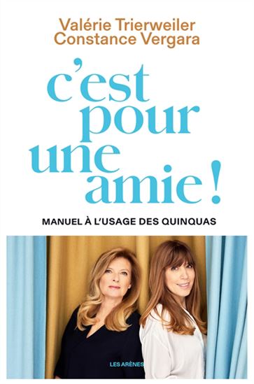 C&#39;est pour une amie ! : manuel à l&#39;usage des quinquas - VALÉRIE TRIERWEILER - CONSTANCE VERGARA