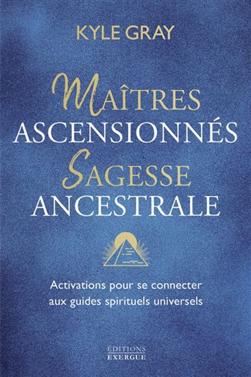 Maîtres ascensionnés, sagesse ancestrale : activations pour se connecter aux guides spirituels universels - KYLE GRAY