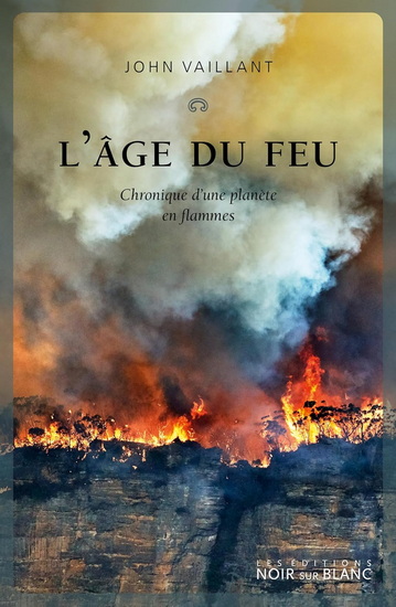 L'Âge du feu : Chronique d'une planète en flammes - JOHN VAILLANT