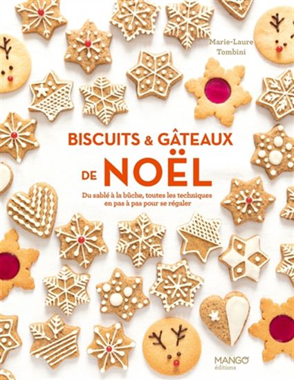 Biscuits & gâteaux de Noël : du sablé à la bûche, toutes les techniques en pas à pas pour se régaler N. éd. - MARIE-LAURE TOMBINI