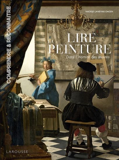 Lire la peinture : dans l&#39;intimité des oeuvres N. éd. - NADEIJE LANEYRIE-DAGEN