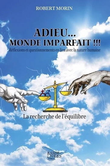 Adieu… monde imparfait !!! : Réflexions et questionnements en lien avec la nature humaine : La recherche de l'équilibre - ROBERT MORIN