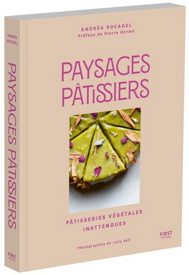 Paysages pâtissiers : pâtisseries végétales inattendues - ANDRÉA ROCAGEL