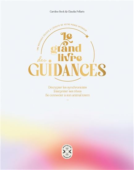Le Grand livre des guidances : une boussole céleste à l'écoute de votre monde intérieur : décrypter les synchronicités, interpréter ses rêves, se connecter à son animal totem - CAROLINE BECK - CLAUDIA PELLARIN