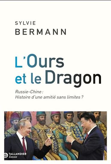 L&#39;Ours et le dragon : Chine-Russie : histoire d&#39;une amitié sans limites ? - SYLVIE BERMANN
