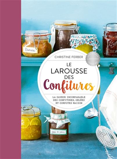 Le Larousse des confitures : la saveur incomparable des confitures, gelées et compotes maison N. éd. - CHRISTINE FERBER