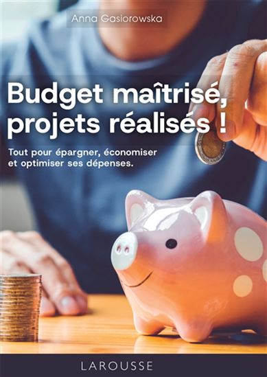 Budget maîtrisé, projets réalisés ! : tout pour épargner, économiser et optimiser ses dépenses - ANNA GASIOROWSKA