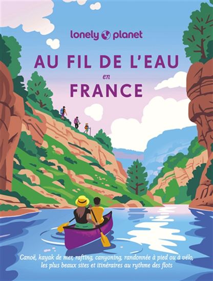 Au fil de l'eau en France : canoë, kayak de mer, rafting, canyoning, randonnée à pied ou à vélo - COLLECTIF